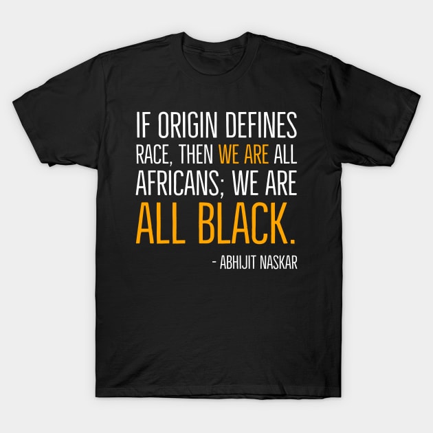 We're All Black, Black History, Abhijit Naskar quote, african american, world history T-Shirt by UrbanLifeApparel